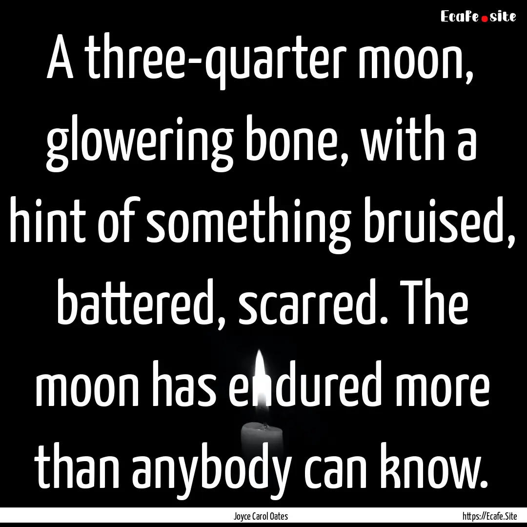 A three-quarter moon, glowering bone, with.... : Quote by Joyce Carol Oates