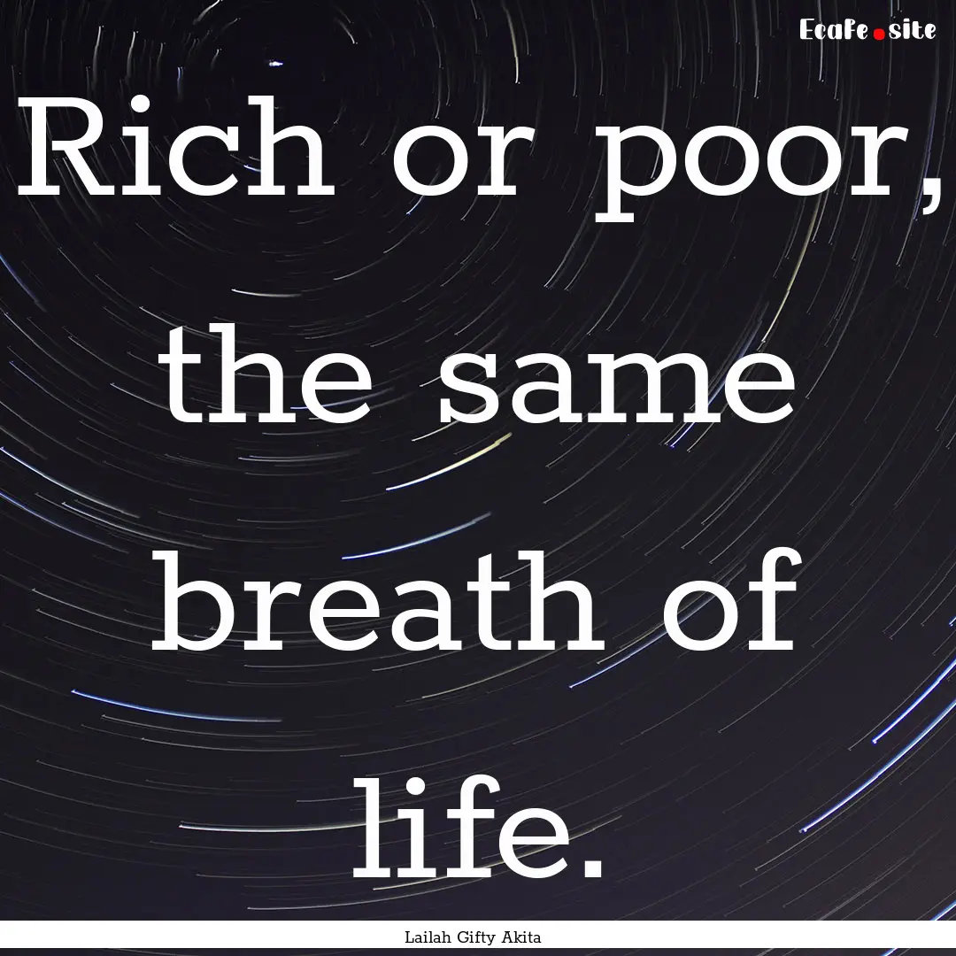 Rich or poor, the same breath of life. : Quote by Lailah Gifty Akita