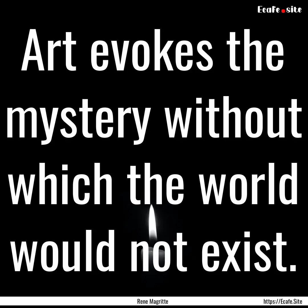 Art evokes the mystery without which the.... : Quote by Rene Magritte