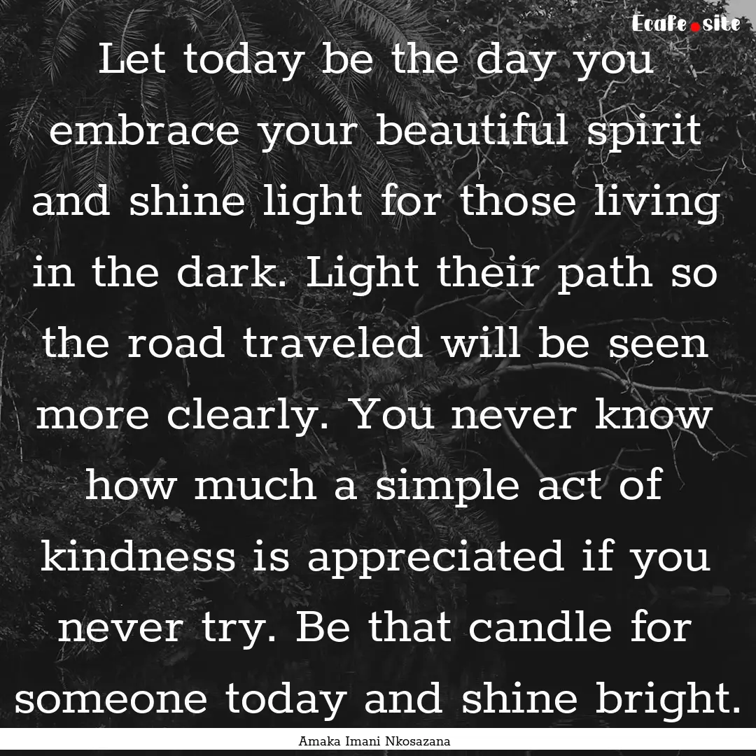 Let today be the day you embrace your beautiful.... : Quote by Amaka Imani Nkosazana