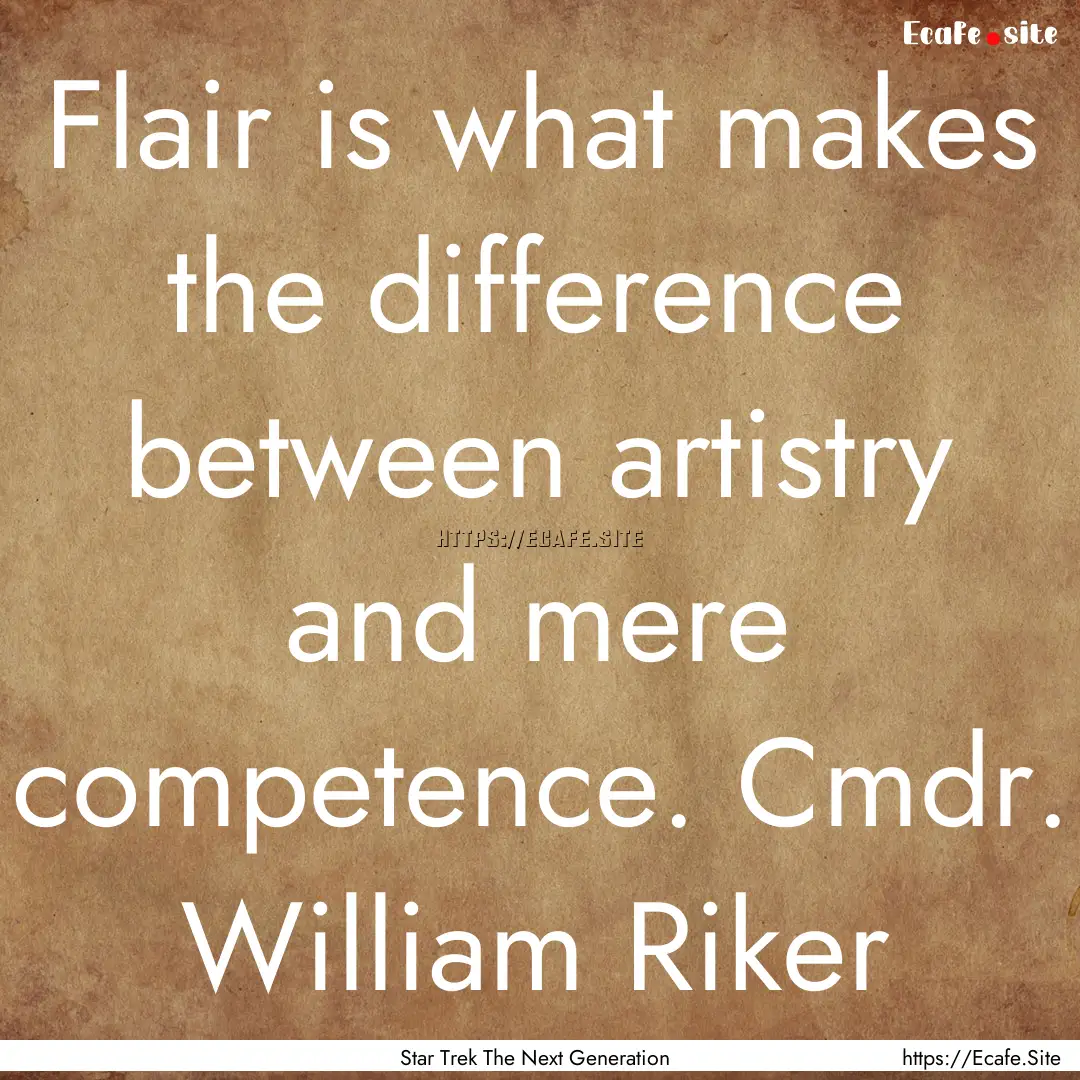 Flair is what makes the difference between.... : Quote by Star Trek The Next Generation