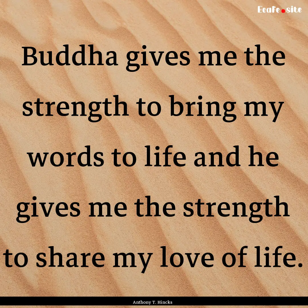 Buddha gives me the strength to bring my.... : Quote by Anthony T. Hincks