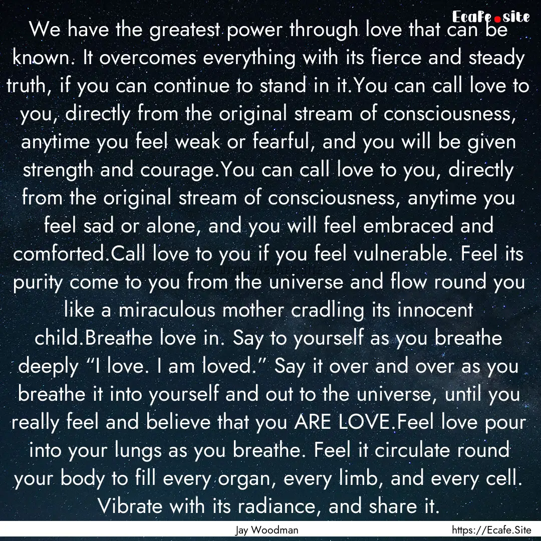 We have the greatest power through love that.... : Quote by Jay Woodman