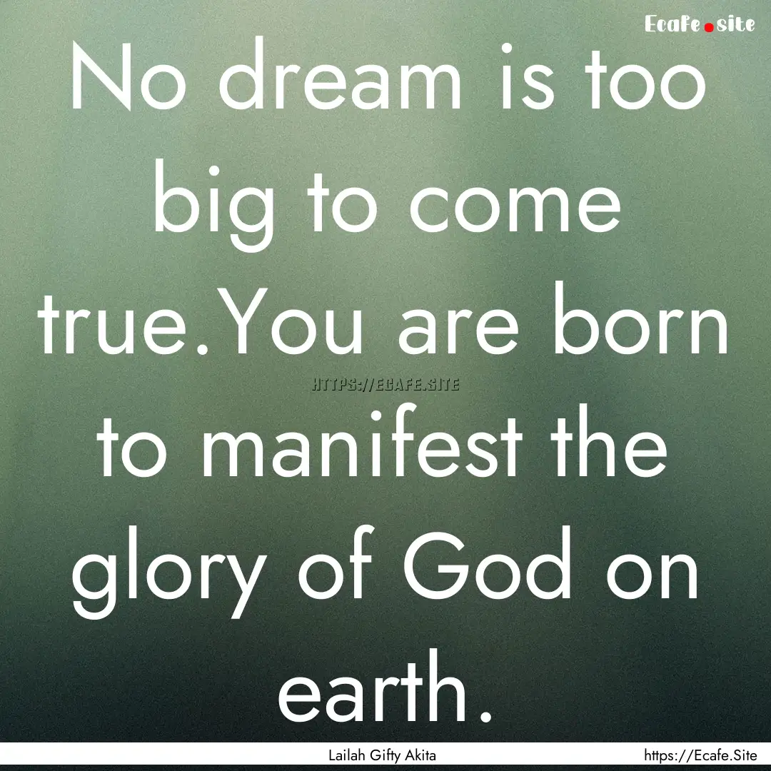 No dream is too big to come true.You are.... : Quote by Lailah Gifty Akita