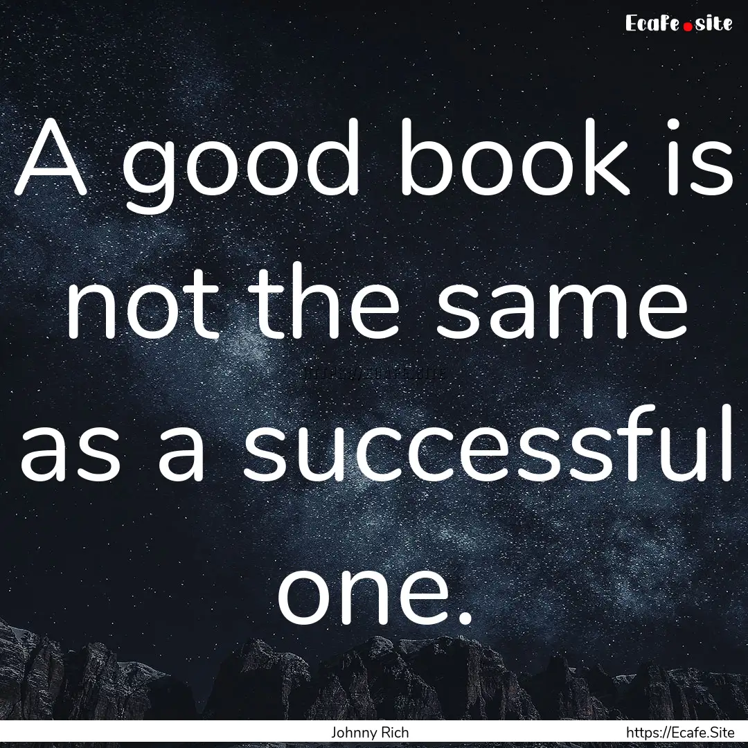 A good book is not the same as a successful.... : Quote by Johnny Rich