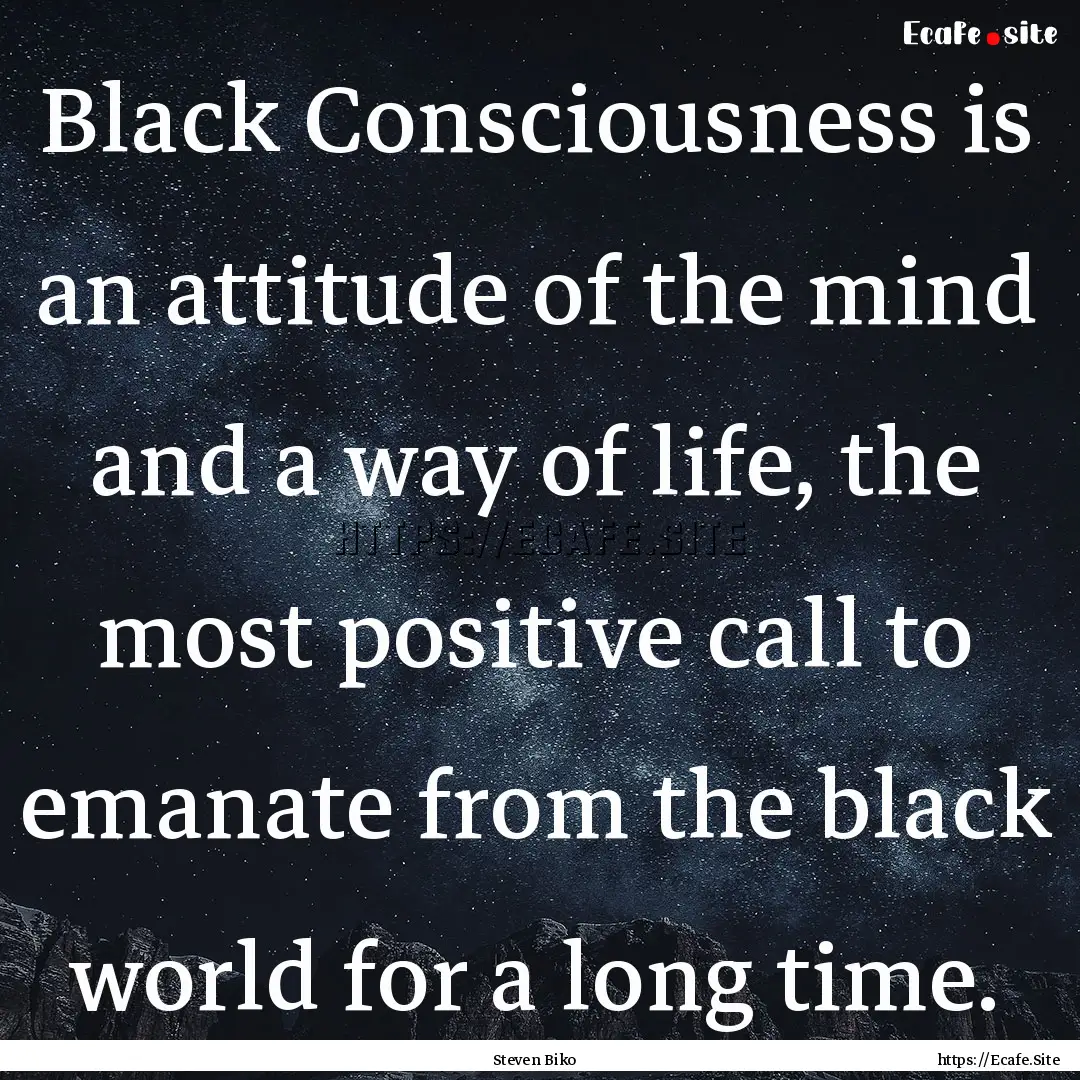 Black Consciousness is an attitude of the.... : Quote by Steven Biko