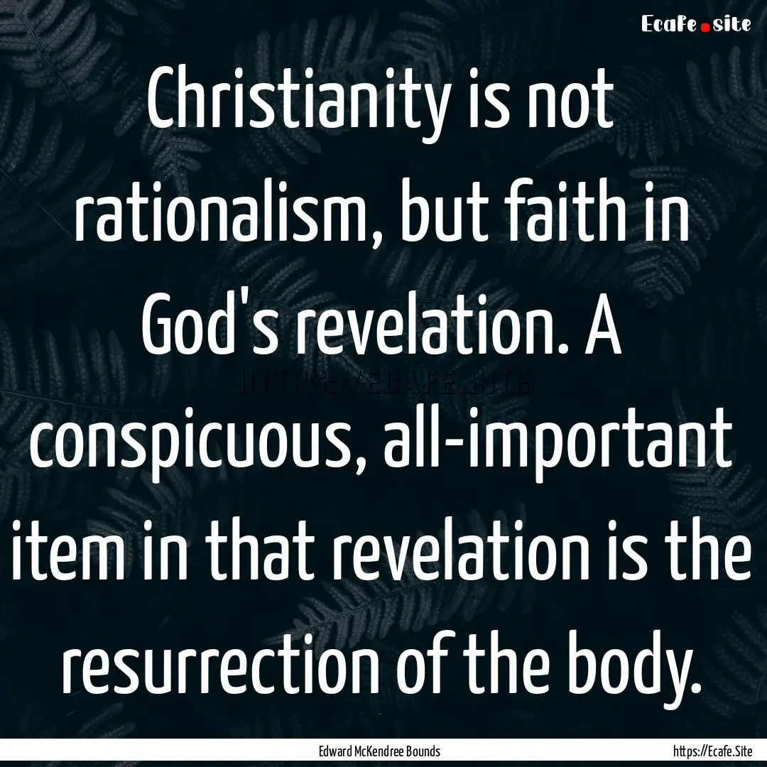 Christianity is not rationalism, but faith.... : Quote by Edward McKendree Bounds