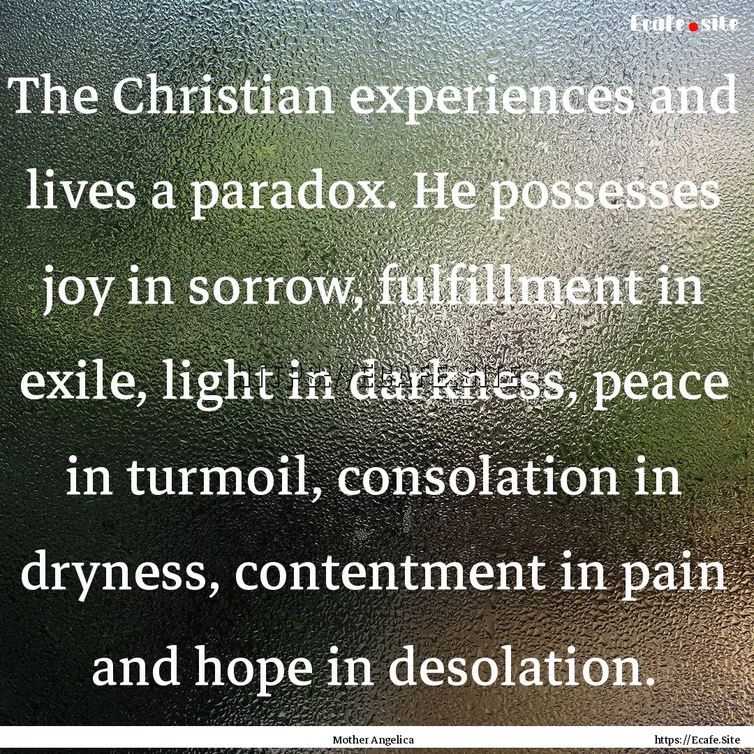 The Christian experiences and lives a paradox..... : Quote by Mother Angelica