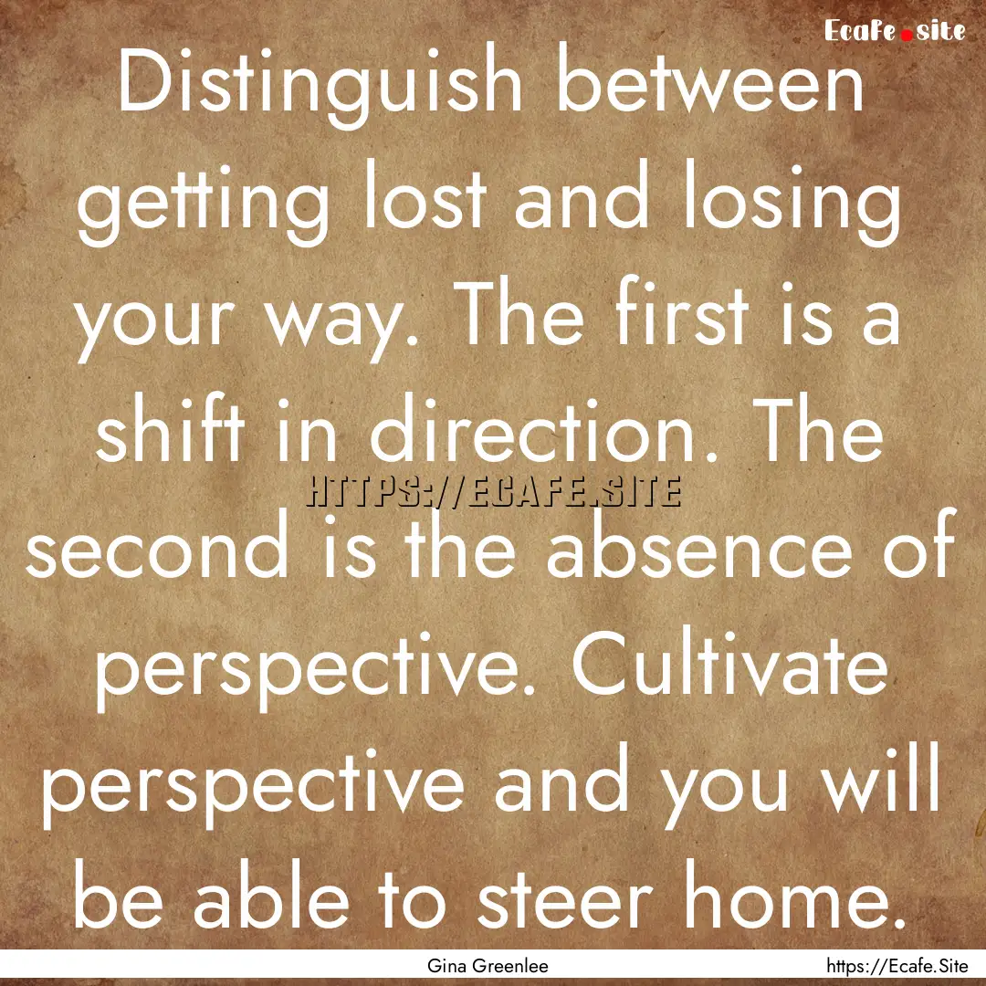 Distinguish between getting lost and losing.... : Quote by Gina Greenlee