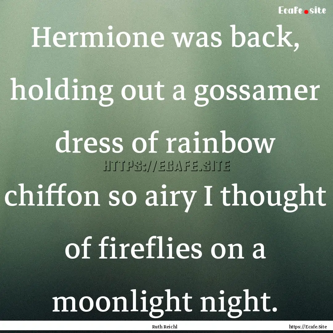 Hermione was back, holding out a gossamer.... : Quote by Ruth Reichl