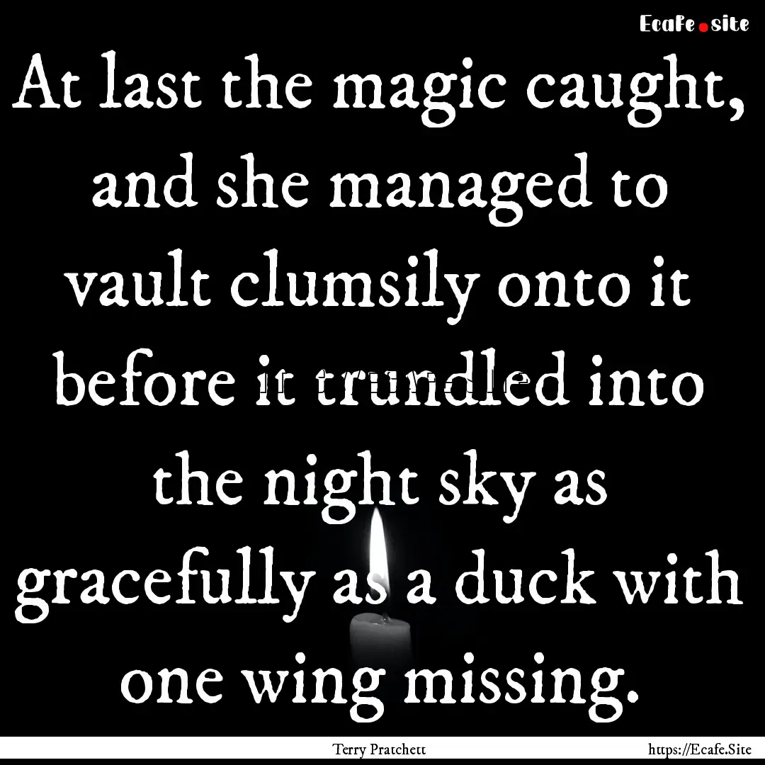 At last the magic caught, and she managed.... : Quote by Terry Pratchett