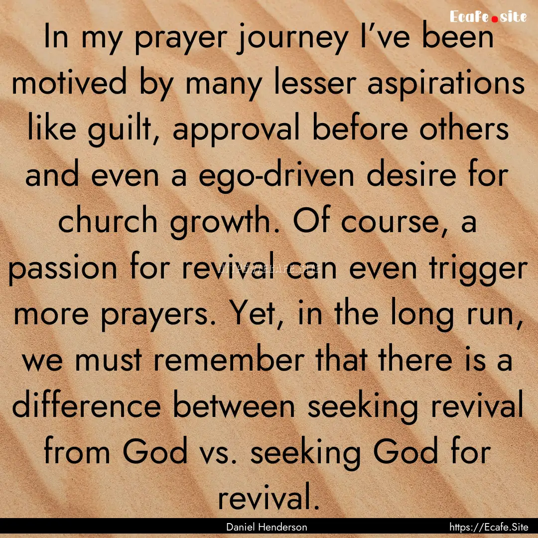 In my prayer journey I’ve been motived.... : Quote by Daniel Henderson