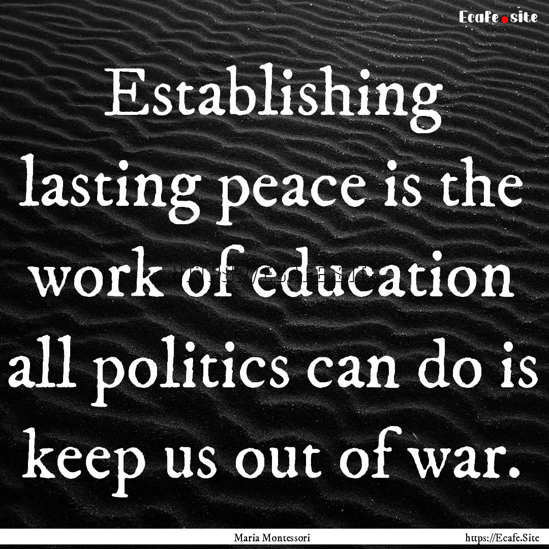 Establishing lasting peace is the work of.... : Quote by Maria Montessori