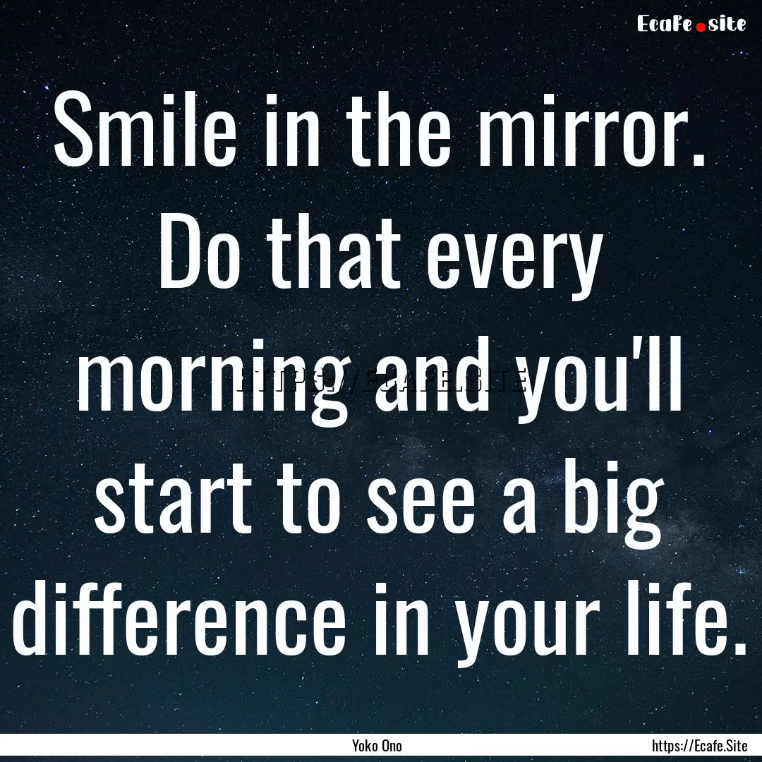 Smile in the mirror. Do that every morning.... : Quote by Yoko Ono