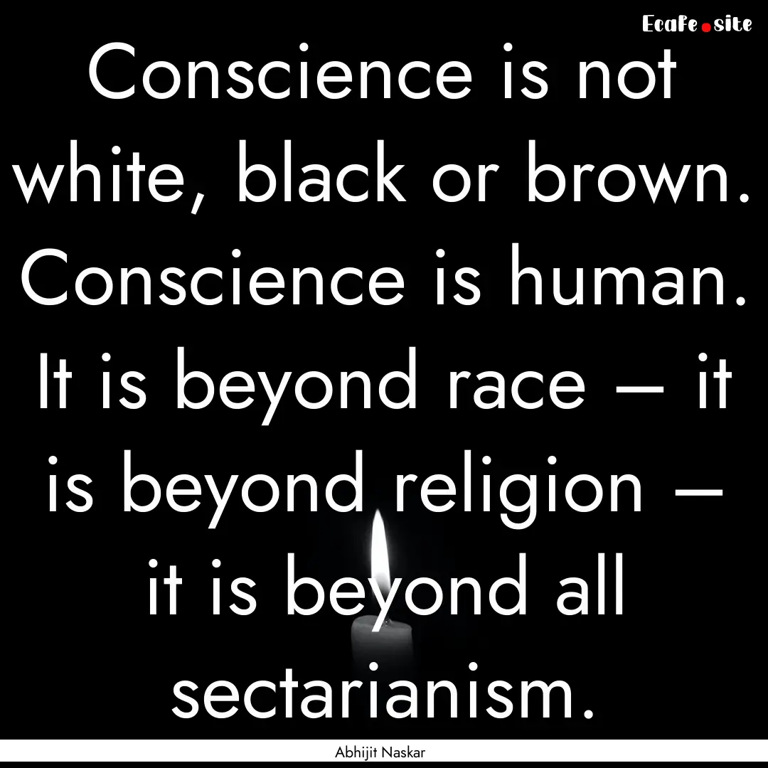 Conscience is not white, black or brown..... : Quote by Abhijit Naskar