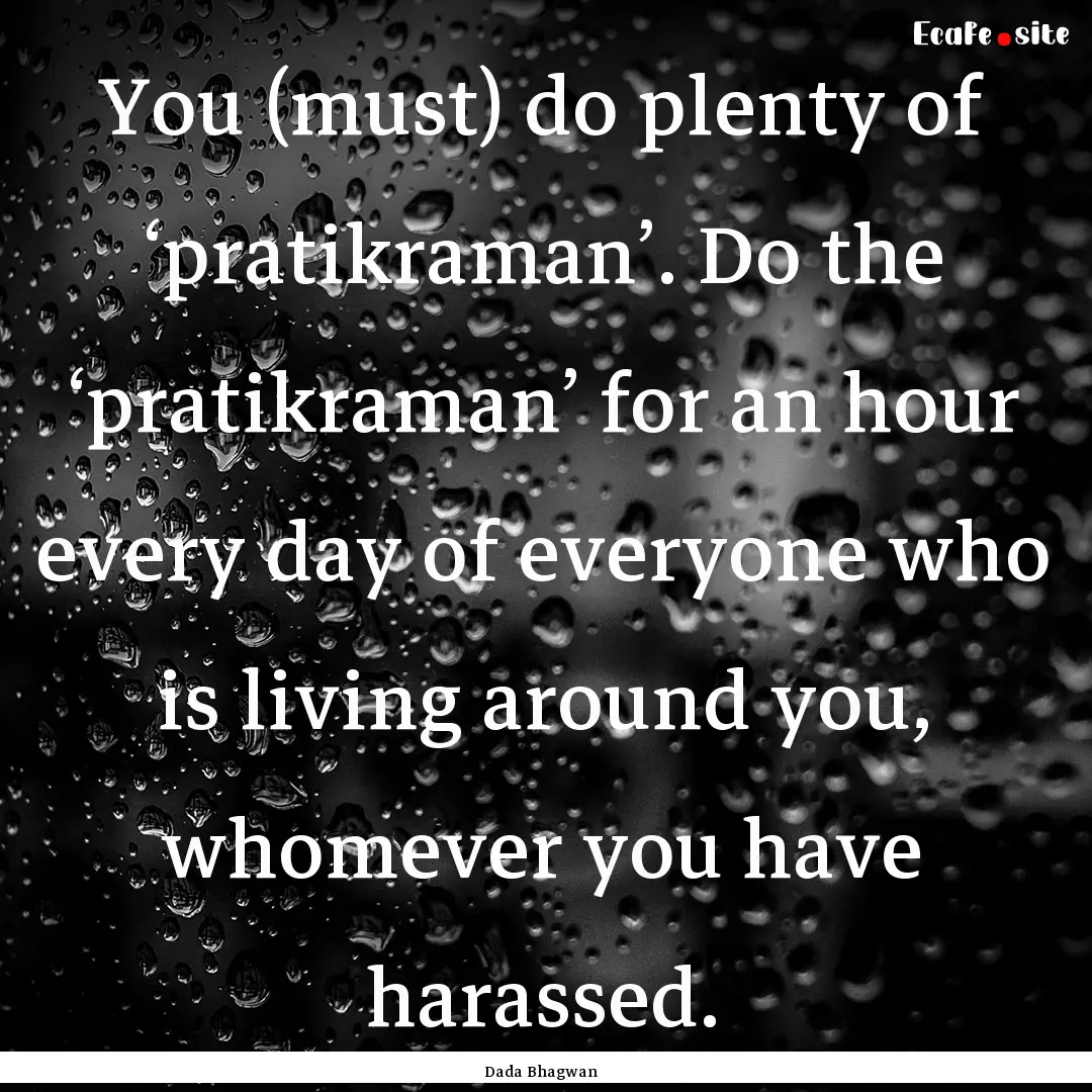 You (must) do plenty of ‘pratikraman’..... : Quote by Dada Bhagwan