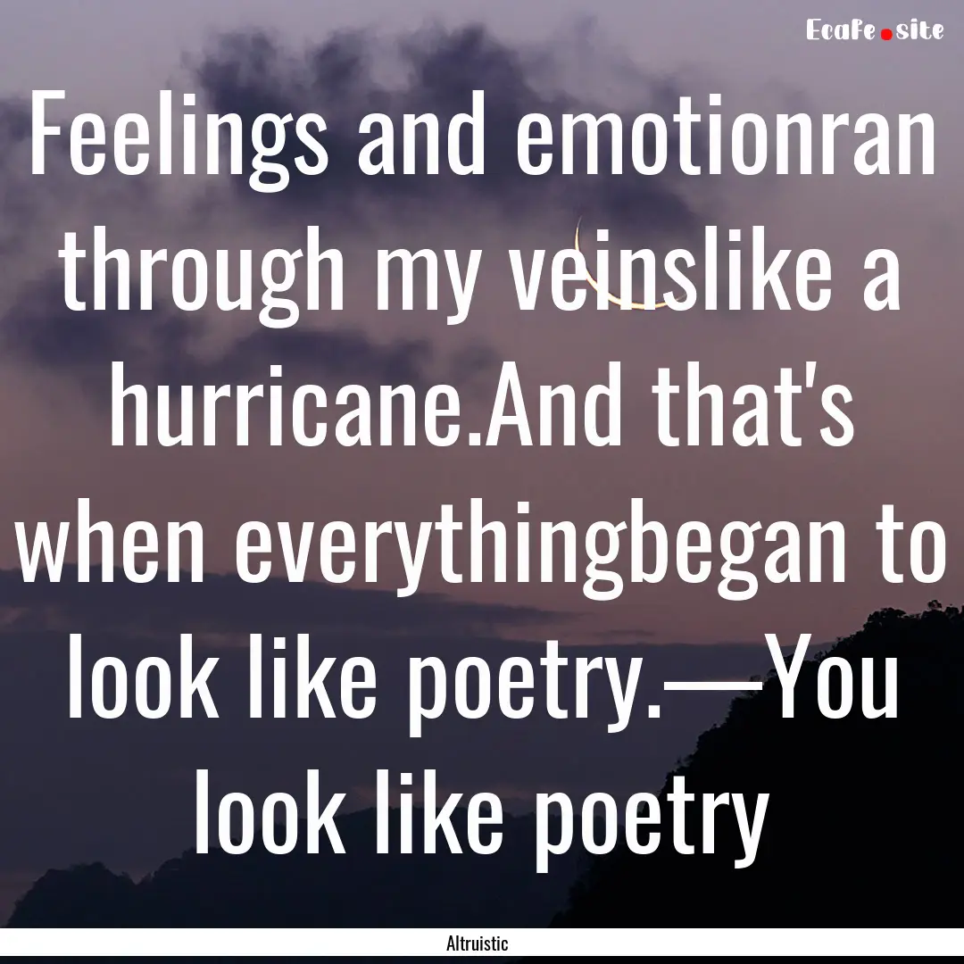 Feelings and emotionran through my veinslike.... : Quote by Altruistic