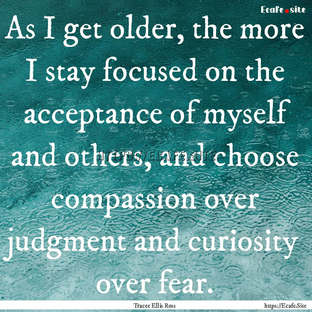 As I get older, the more I stay focused on.... : Quote by Tracee Ellis Ross