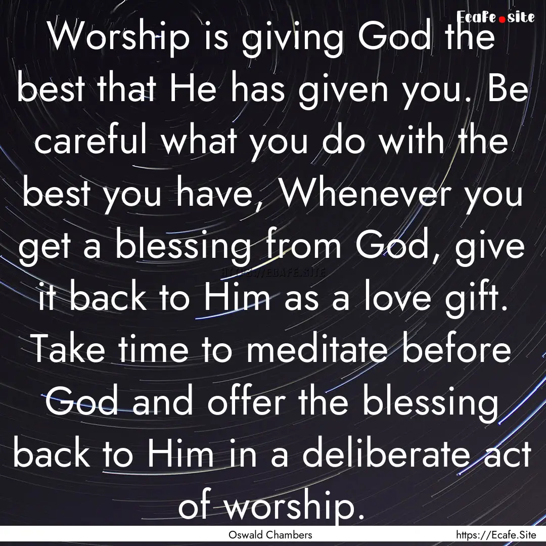 Worship is giving God the best that He has.... : Quote by Oswald Chambers