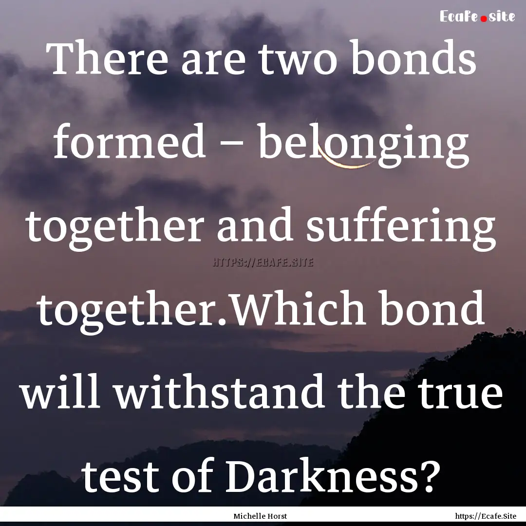 There are two bonds formed – belonging.... : Quote by Michelle Horst