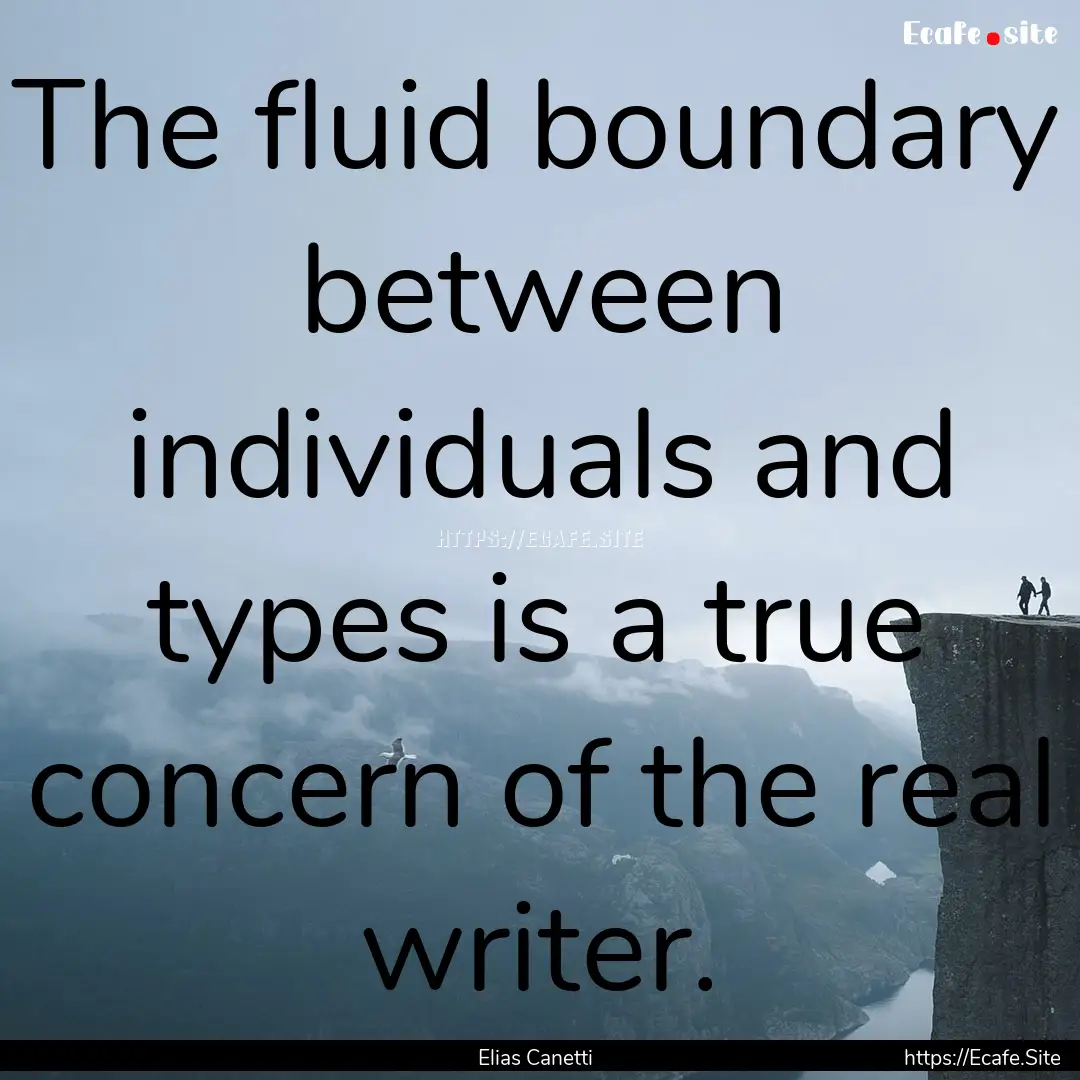 The fluid boundary between individuals and.... : Quote by Elias Canetti