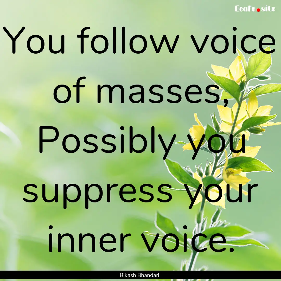 You follow voice of masses, Possibly you.... : Quote by Bikash Bhandari