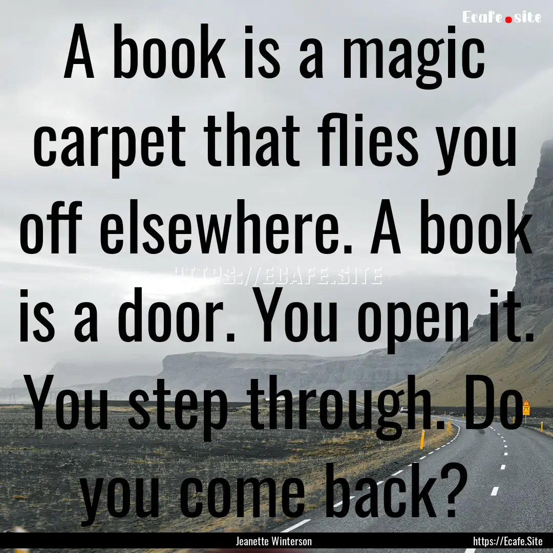 A book is a magic carpet that flies you off.... : Quote by Jeanette Winterson