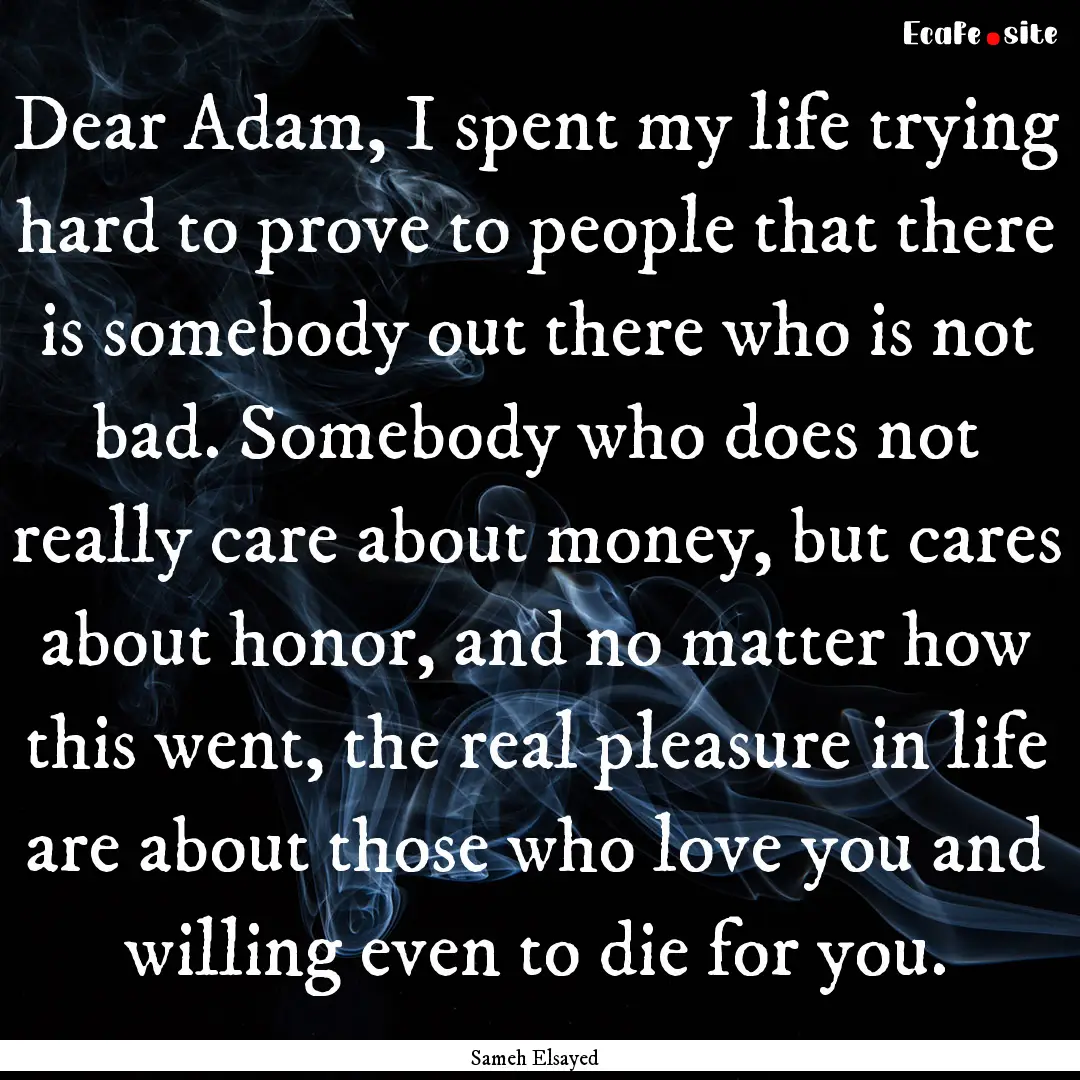 Dear Adam, I spent my life trying hard to.... : Quote by Sameh Elsayed