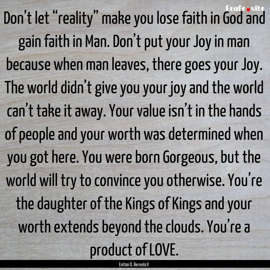 Don’t let “reality” make you lose faith.... : Quote by Enitan O. Bereola II