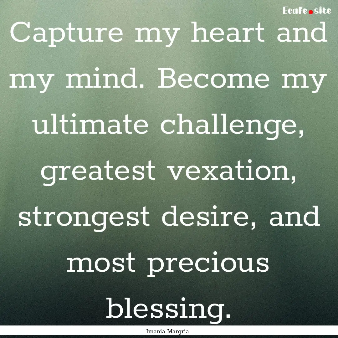 Capture my heart and my mind. Become my ultimate.... : Quote by Imania Margria