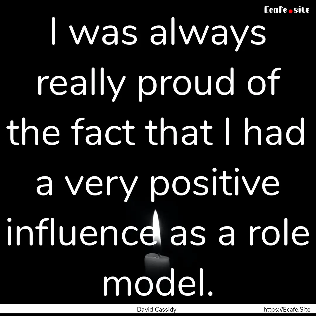 I was always really proud of the fact that.... : Quote by David Cassidy