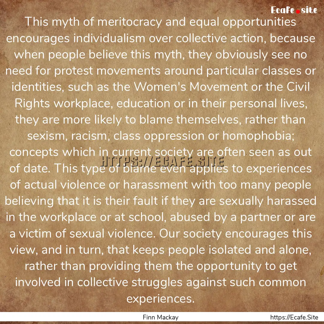 This myth of meritocracy and equal opportunities.... : Quote by Finn Mackay