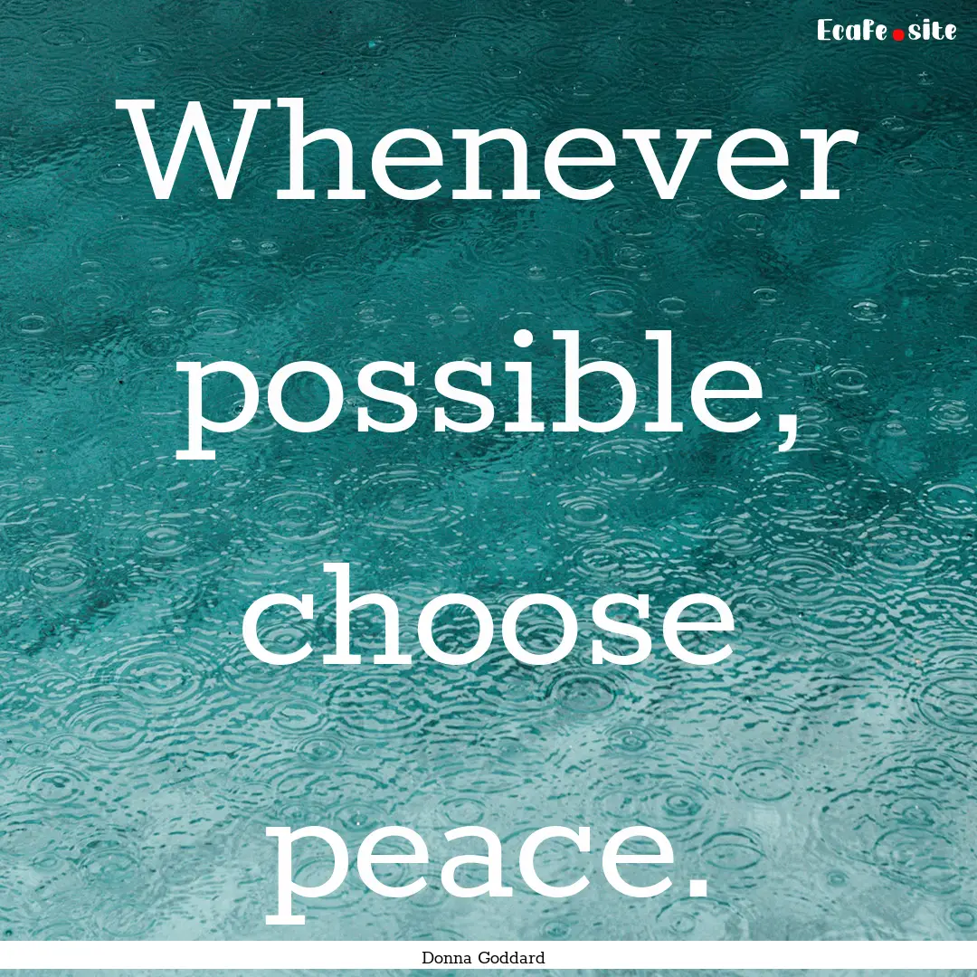 Whenever possible, choose peace. : Quote by Donna Goddard