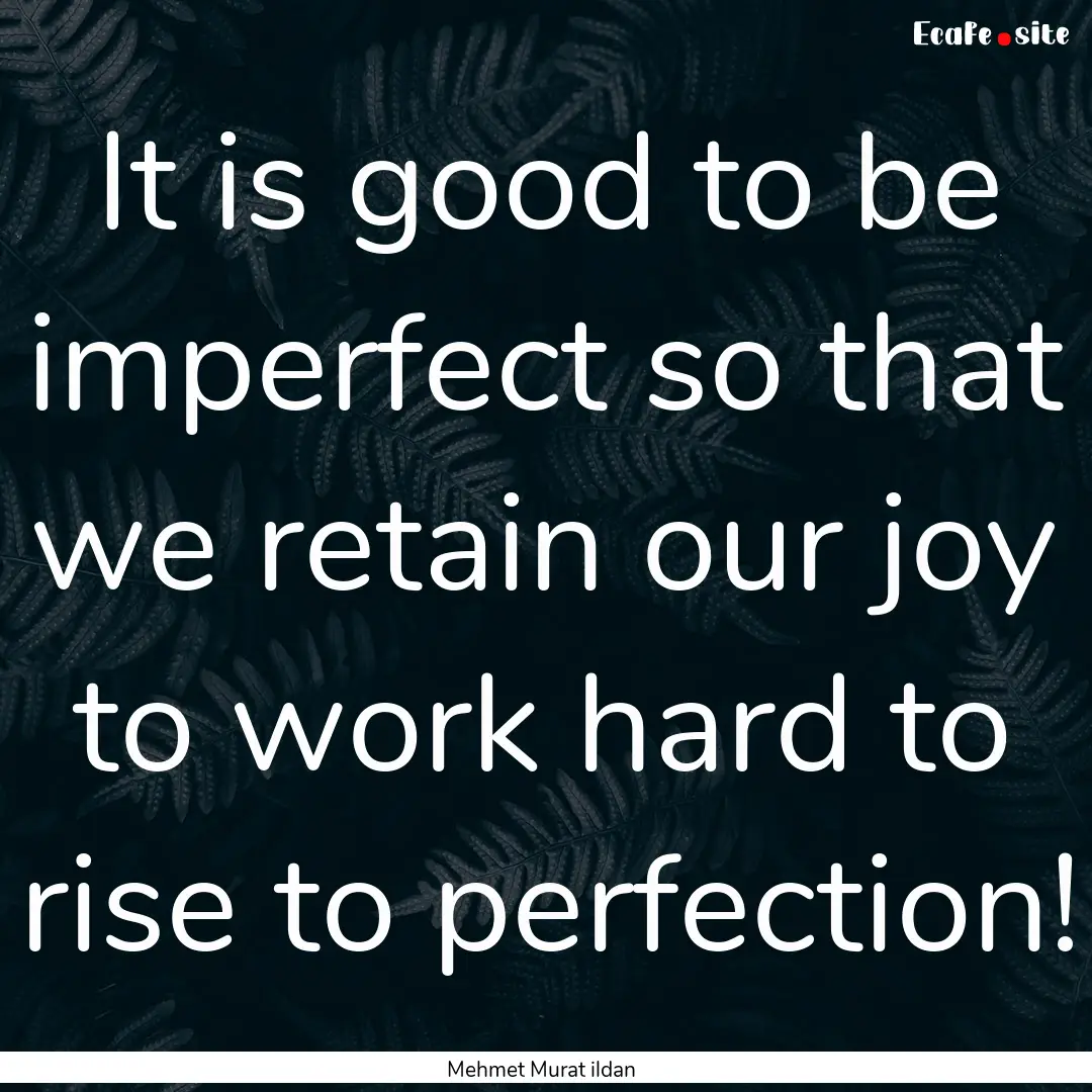 It is good to be imperfect so that we retain.... : Quote by Mehmet Murat ildan