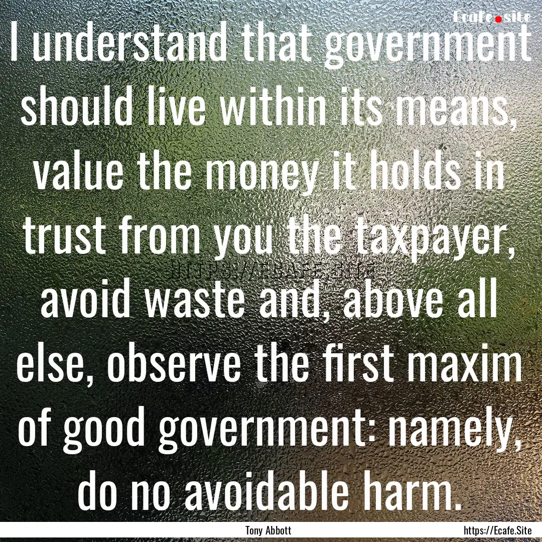 I understand that government should live.... : Quote by Tony Abbott