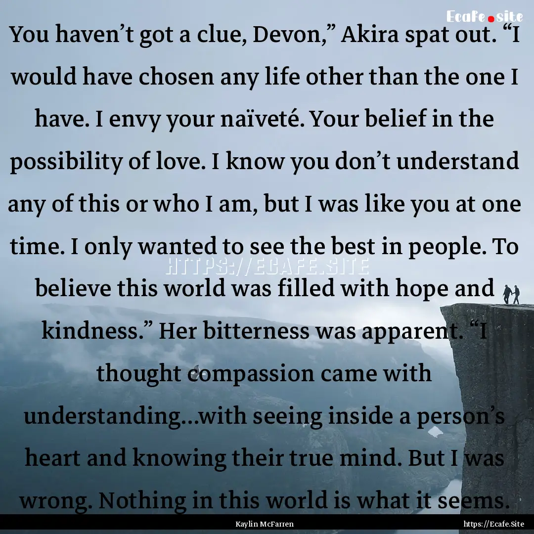 You haven’t got a clue, Devon,” Akira.... : Quote by Kaylin McFarren