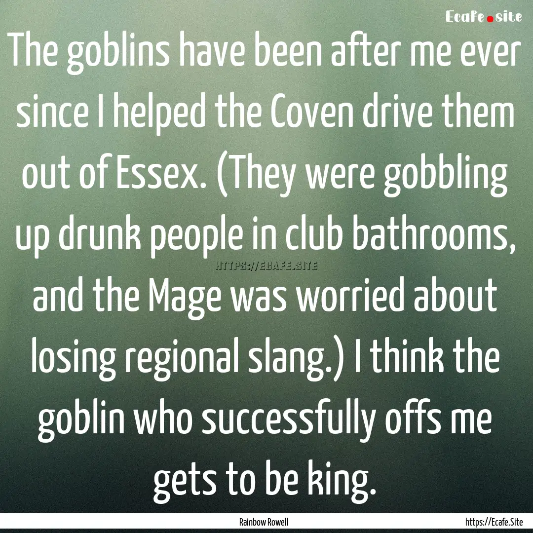 The goblins have been after me ever since.... : Quote by Rainbow Rowell