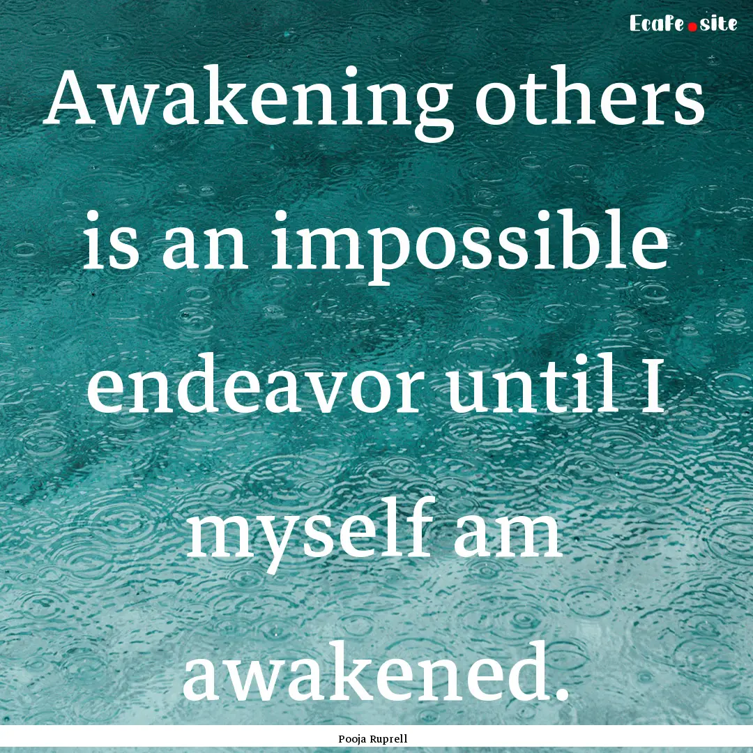 Awakening others is an impossible endeavor.... : Quote by Pooja Ruprell