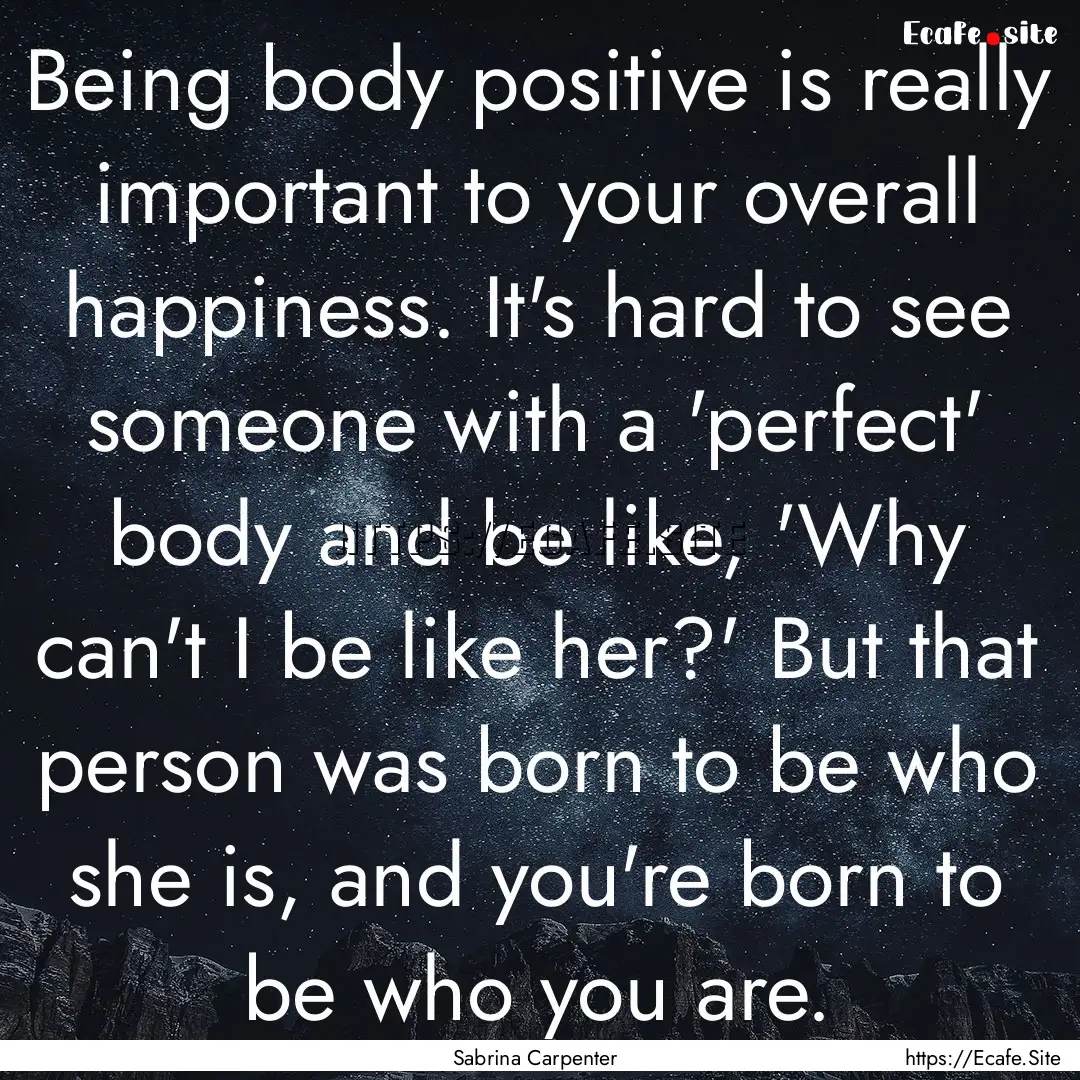 Being body positive is really important to.... : Quote by Sabrina Carpenter