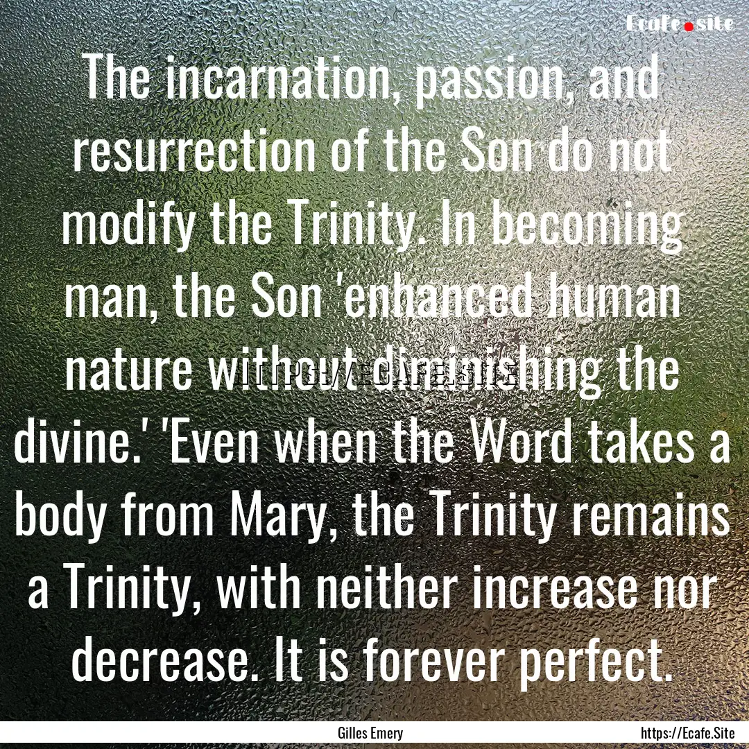 The incarnation, passion, and resurrection.... : Quote by Gilles Emery