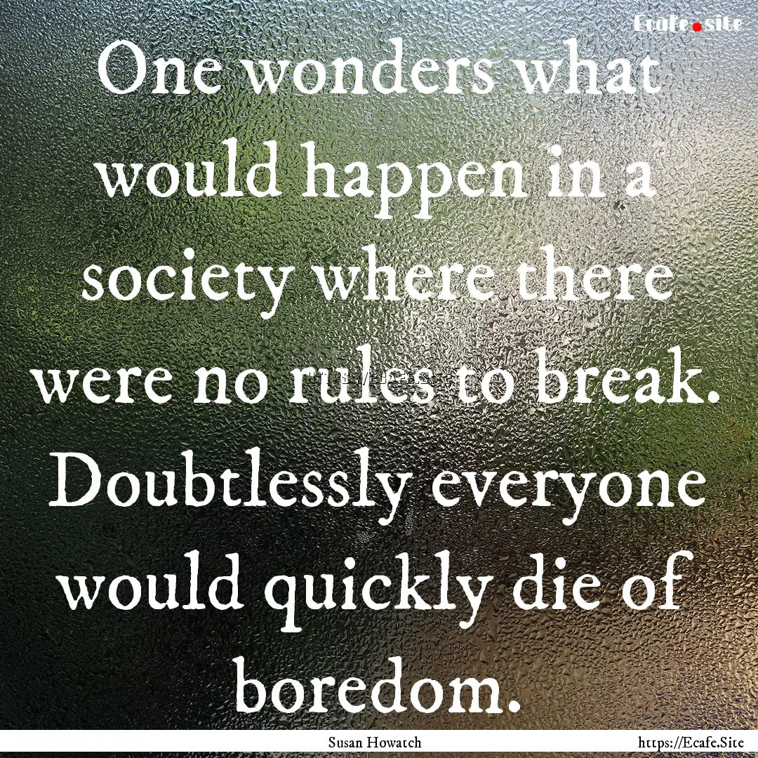 One wonders what would happen in a society.... : Quote by Susan Howatch