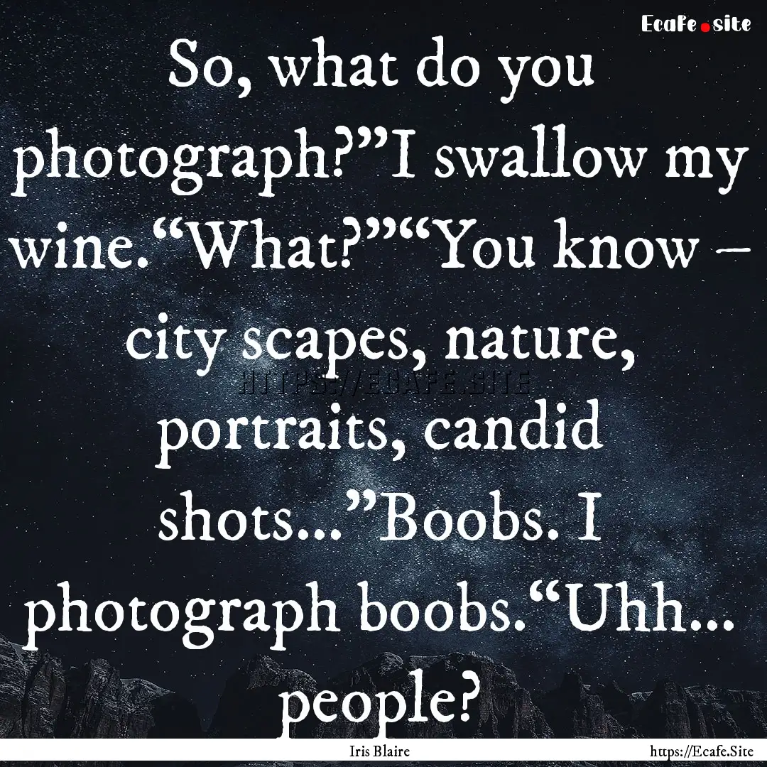 So, what do you photograph?”I swallow my.... : Quote by Iris Blaire