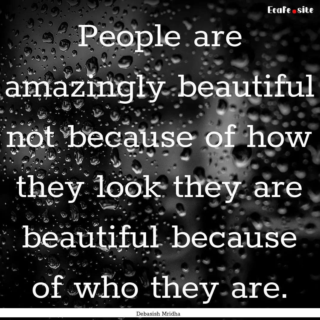 People are amazingly beautiful not because.... : Quote by Debasish Mridha