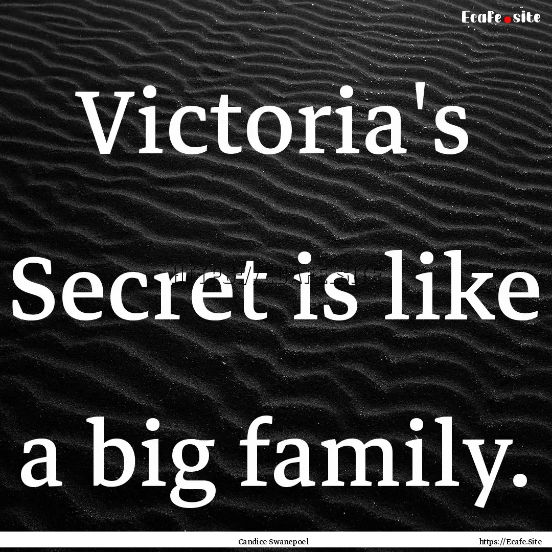 Victoria's Secret is like a big family. : Quote by Candice Swanepoel