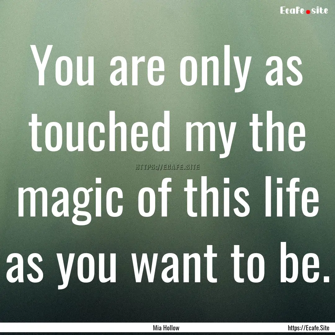 You are only as touched my the magic of this.... : Quote by Mia Hollow