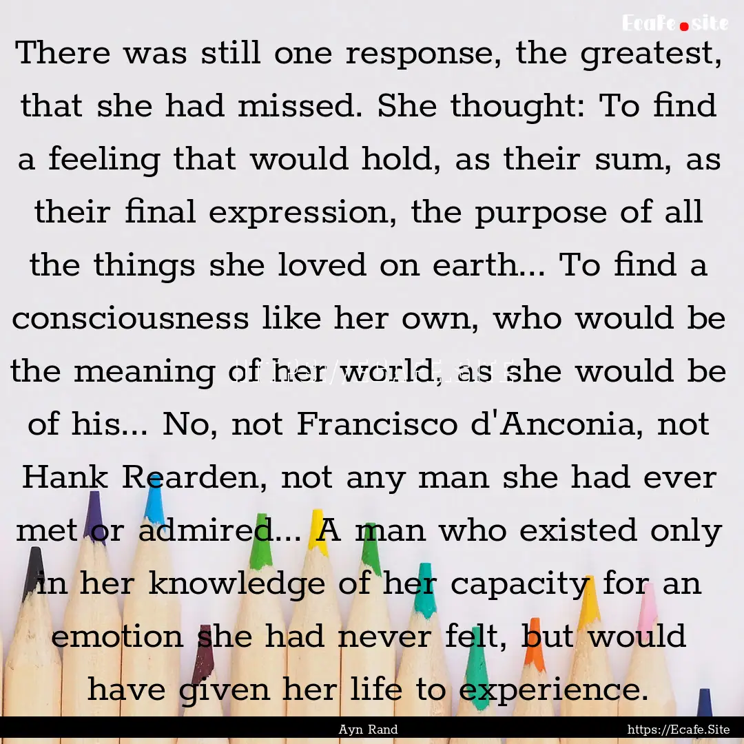 There was still one response, the greatest,.... : Quote by Ayn Rand