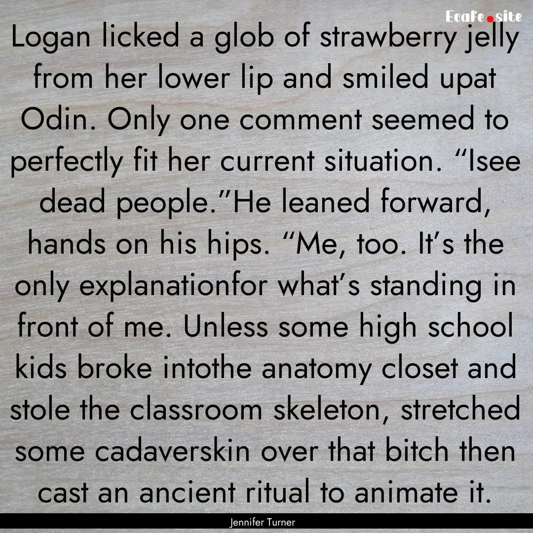 Logan licked a glob of strawberry jelly from.... : Quote by Jennifer Turner