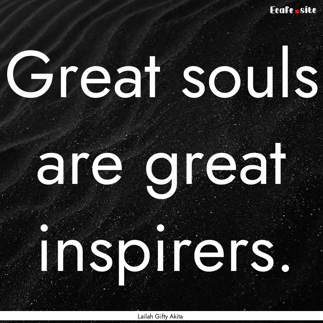 Great souls are great inspirers. : Quote by Lailah Gifty Akita