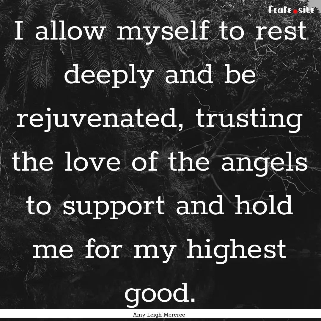 I allow myself to rest deeply and be rejuvenated,.... : Quote by Amy Leigh Mercree