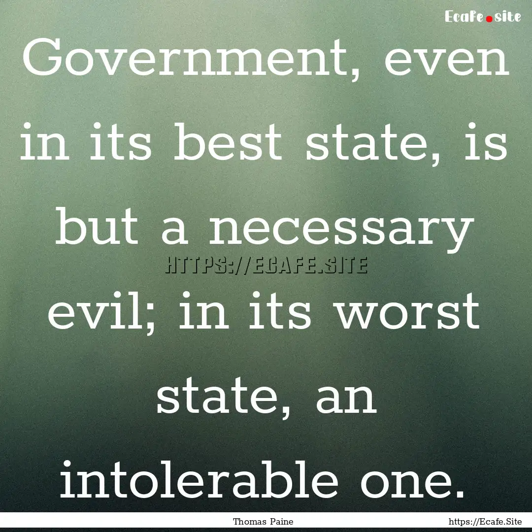 Government, even in its best state, is but.... : Quote by Thomas Paine